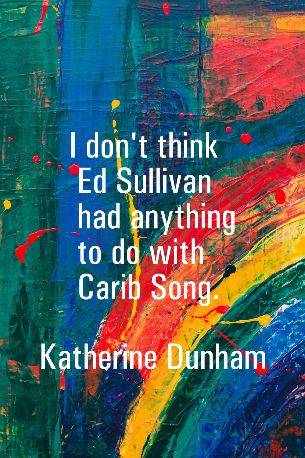 I don't think Ed Sullivan had anything to do with Carib Song.
