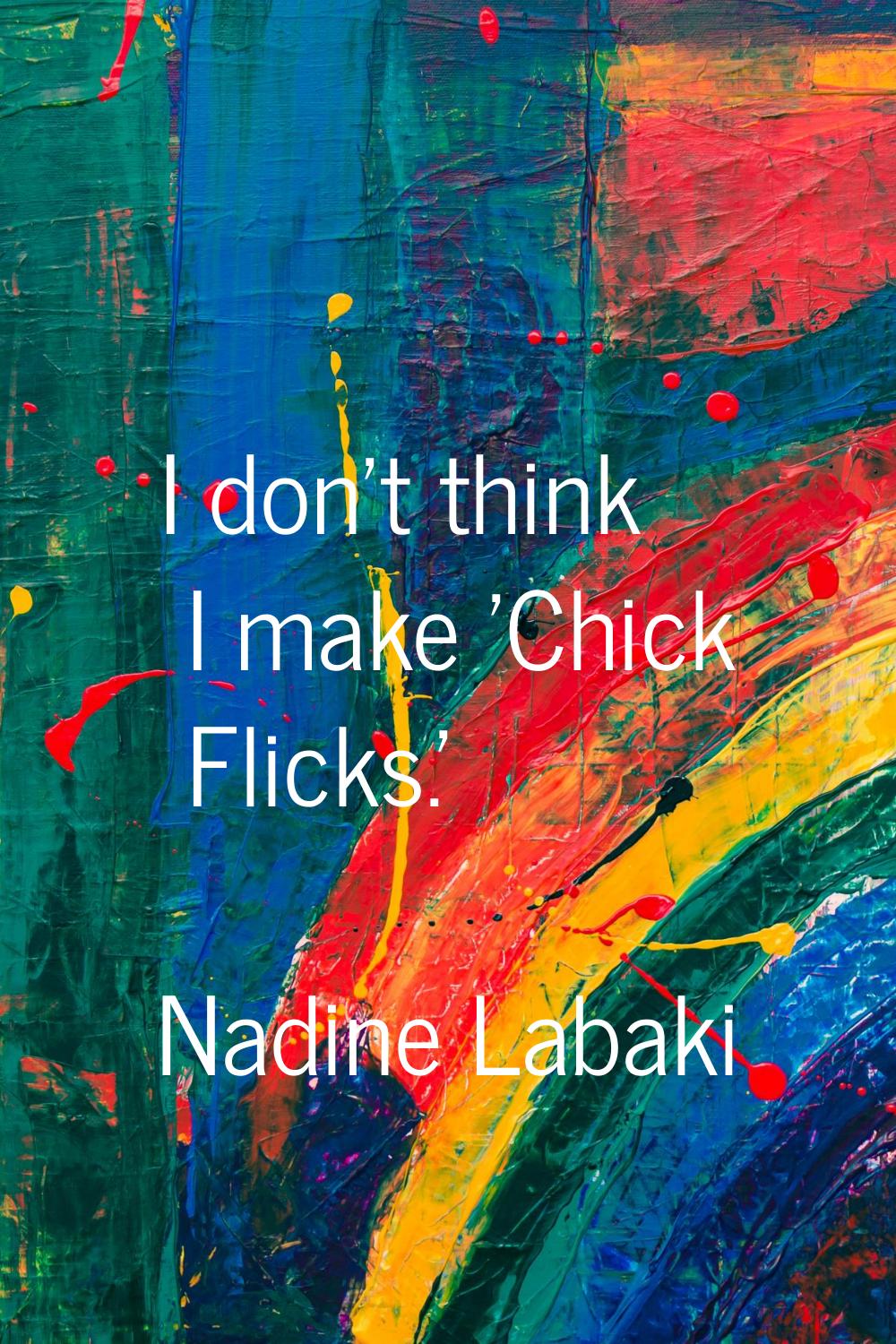 I don't think I make 'Chick Flicks.'