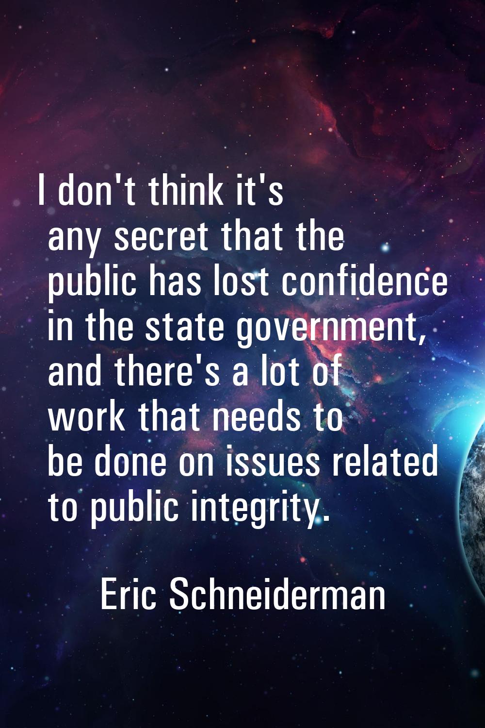I don't think it's any secret that the public has lost confidence in the state government, and ther