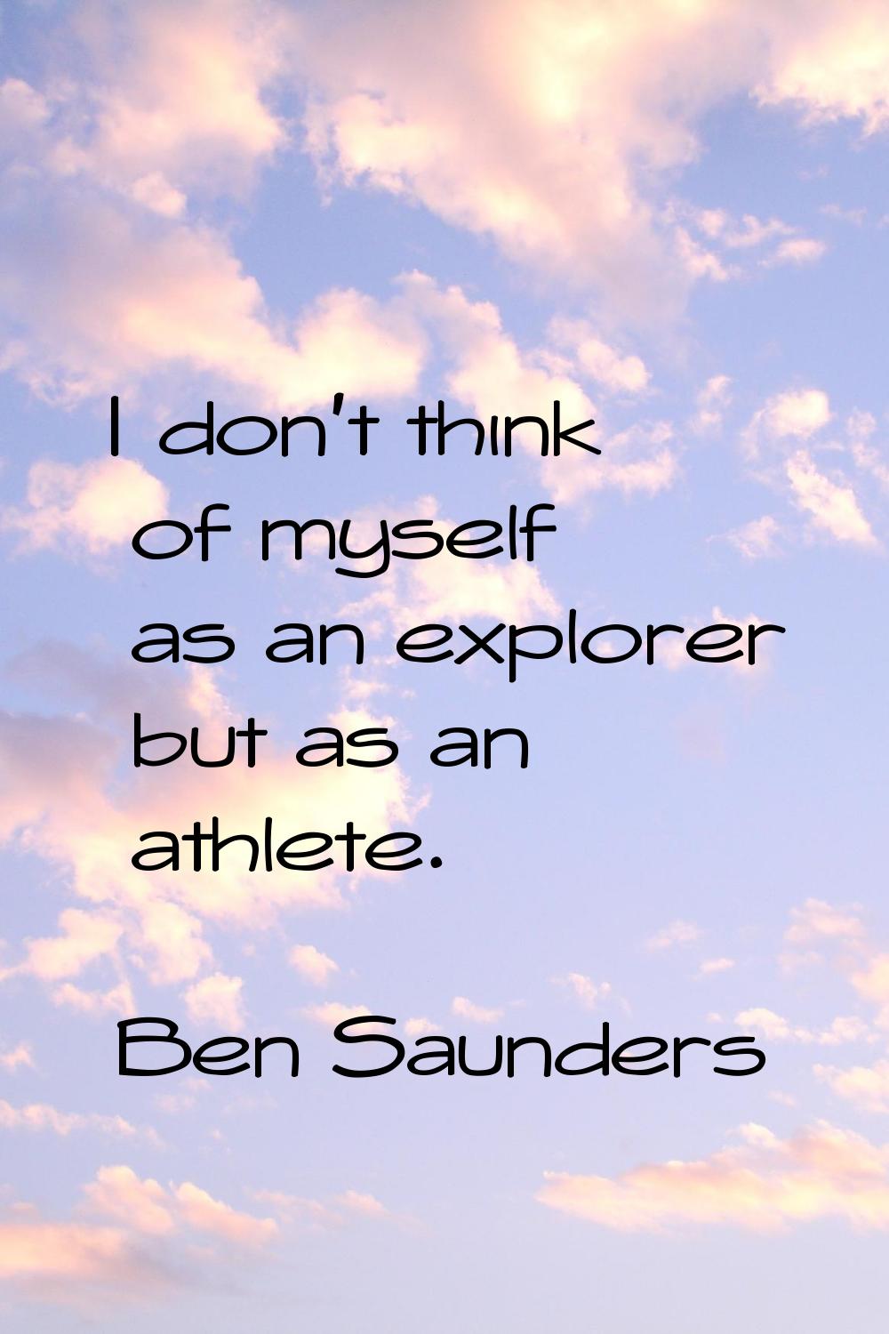 I don't think of myself as an explorer but as an athlete.