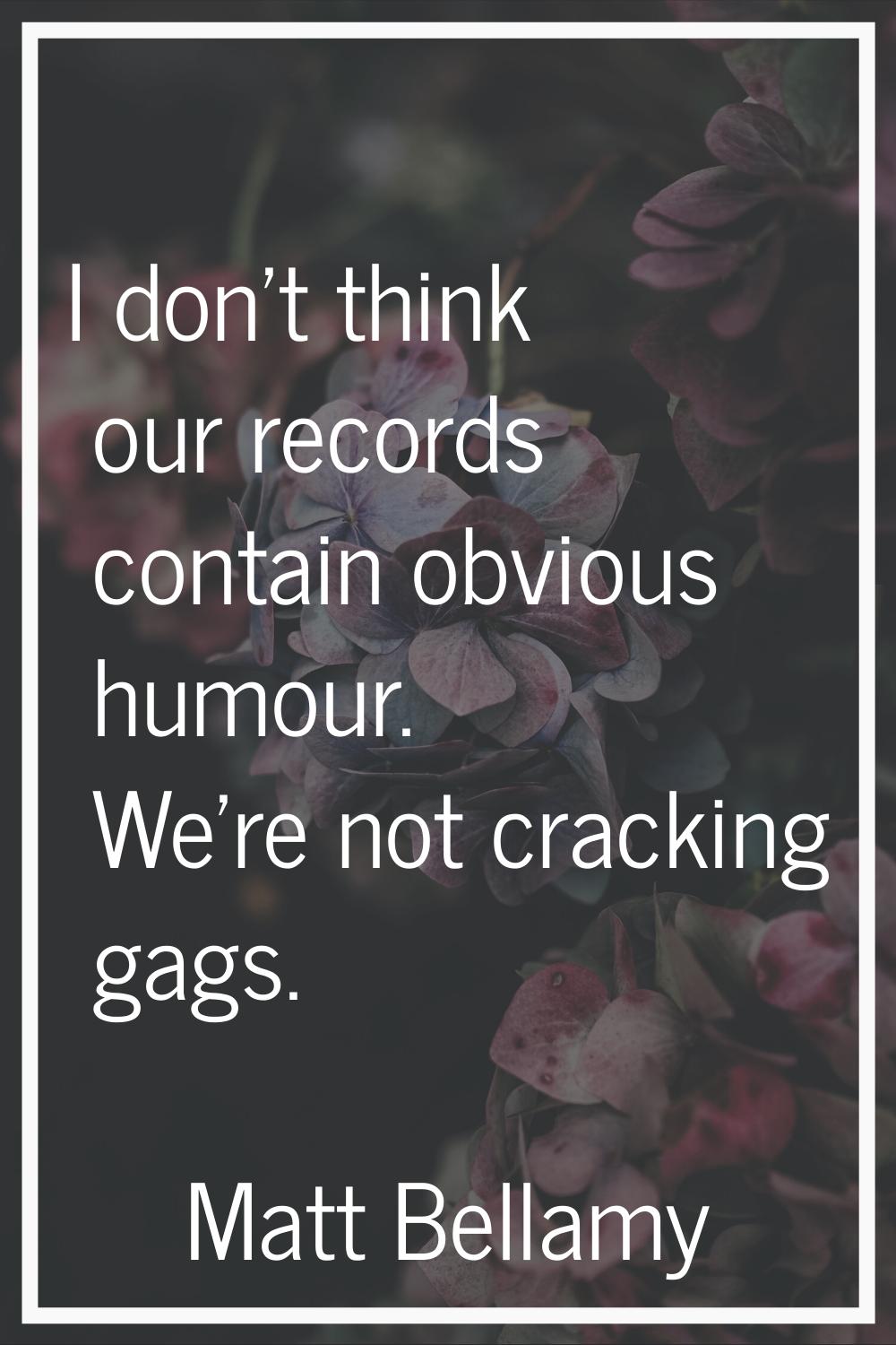I don't think our records contain obvious humour. We're not cracking gags.
