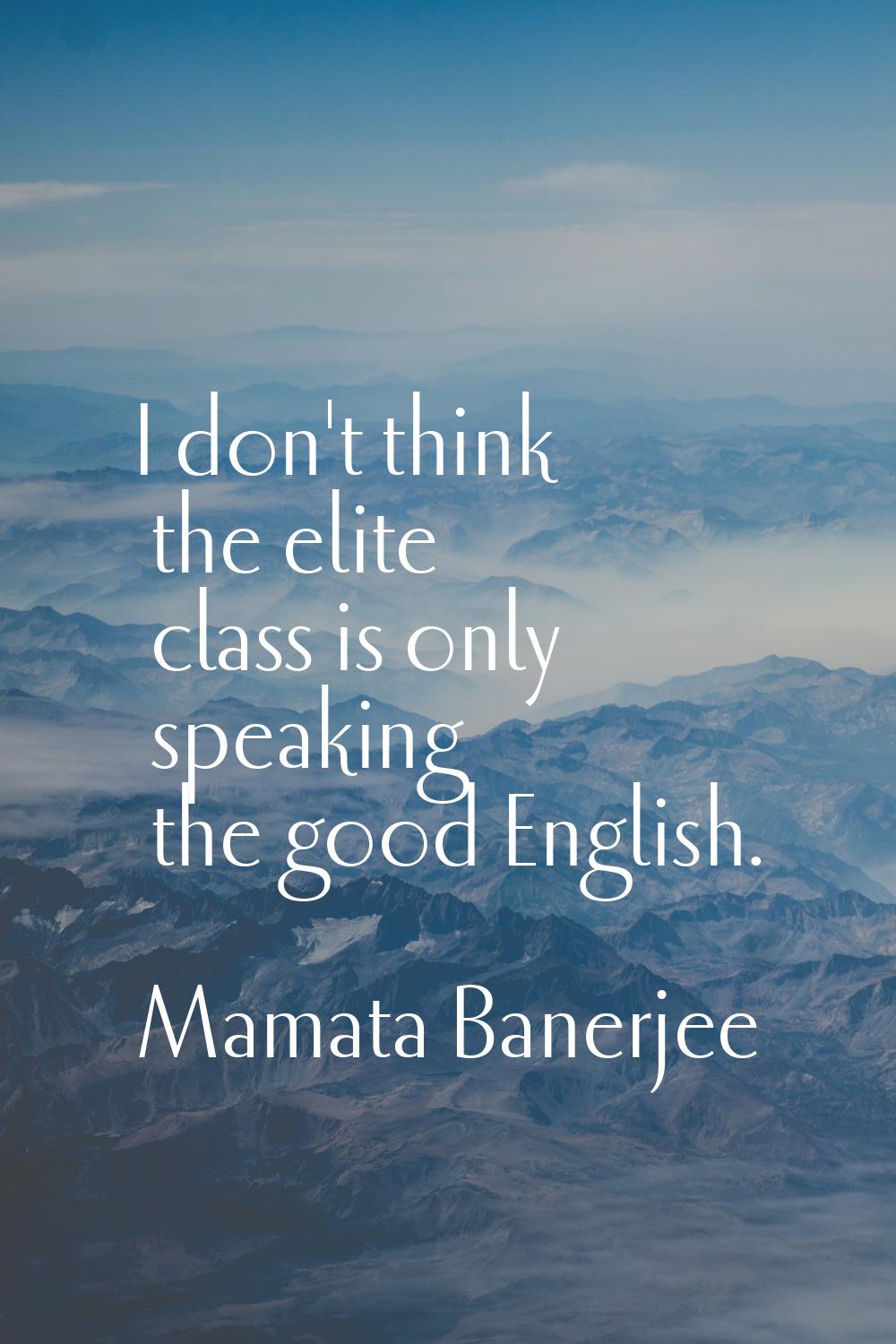 I don't think the elite class is only speaking the good English.