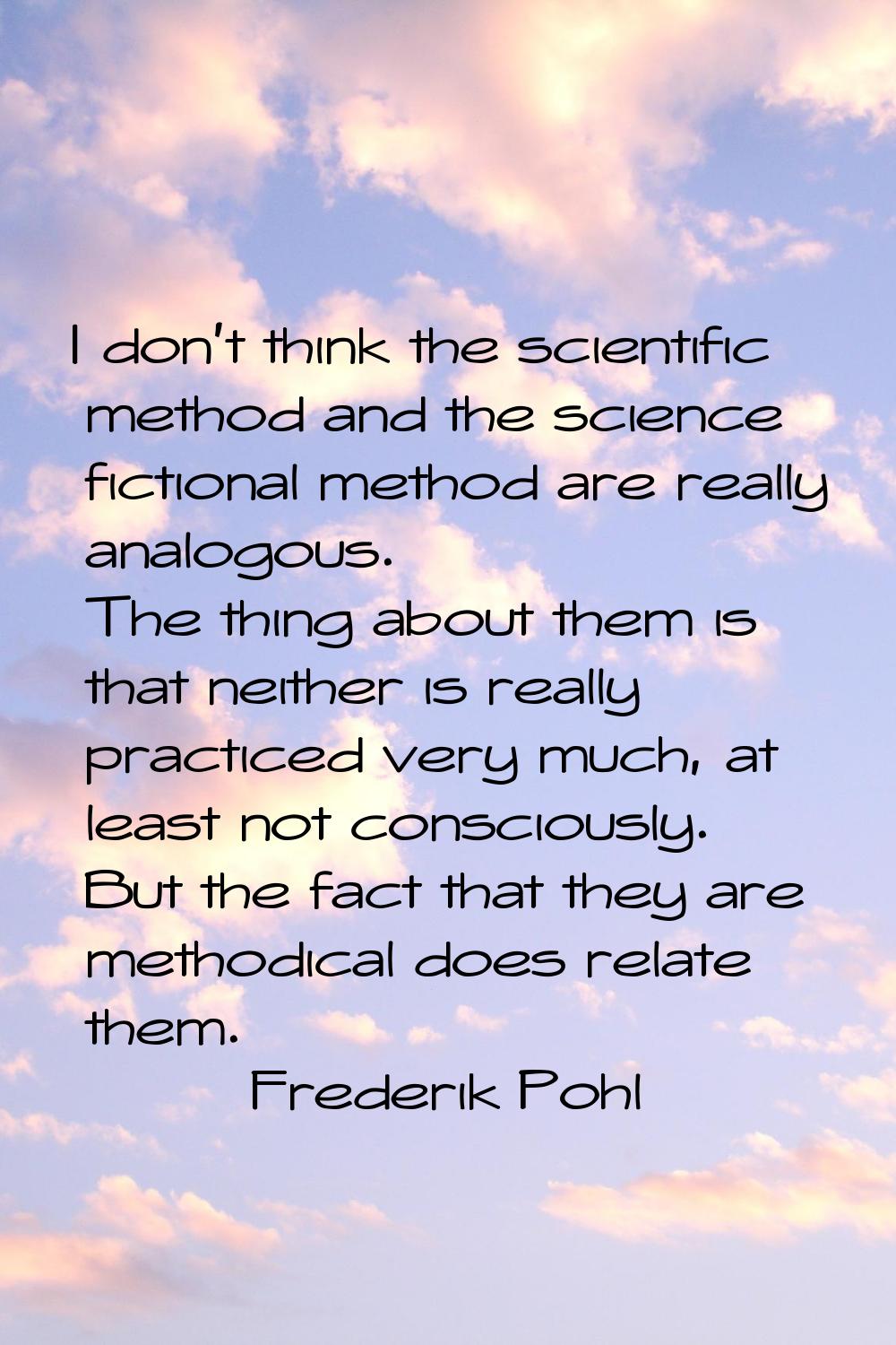 I don't think the scientific method and the science fictional method are really analogous. The thin