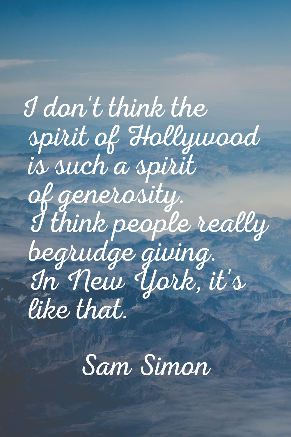 I don't think the spirit of Hollywood is such a spirit of generosity. I think people really begrudg