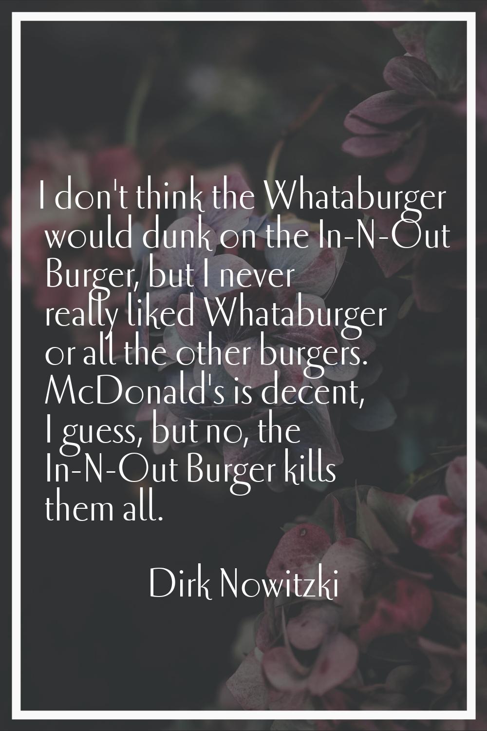 I don't think the Whataburger would dunk on the In-N-Out Burger, but I never really liked Whataburg