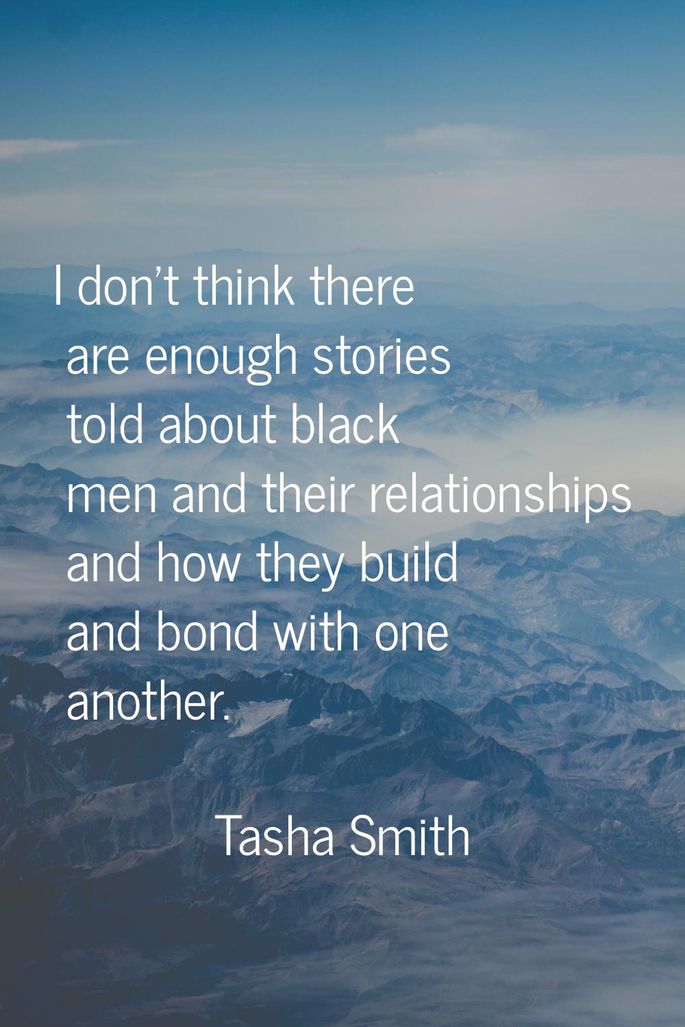 I don't think there are enough stories told about black men and their relationships and how they bu