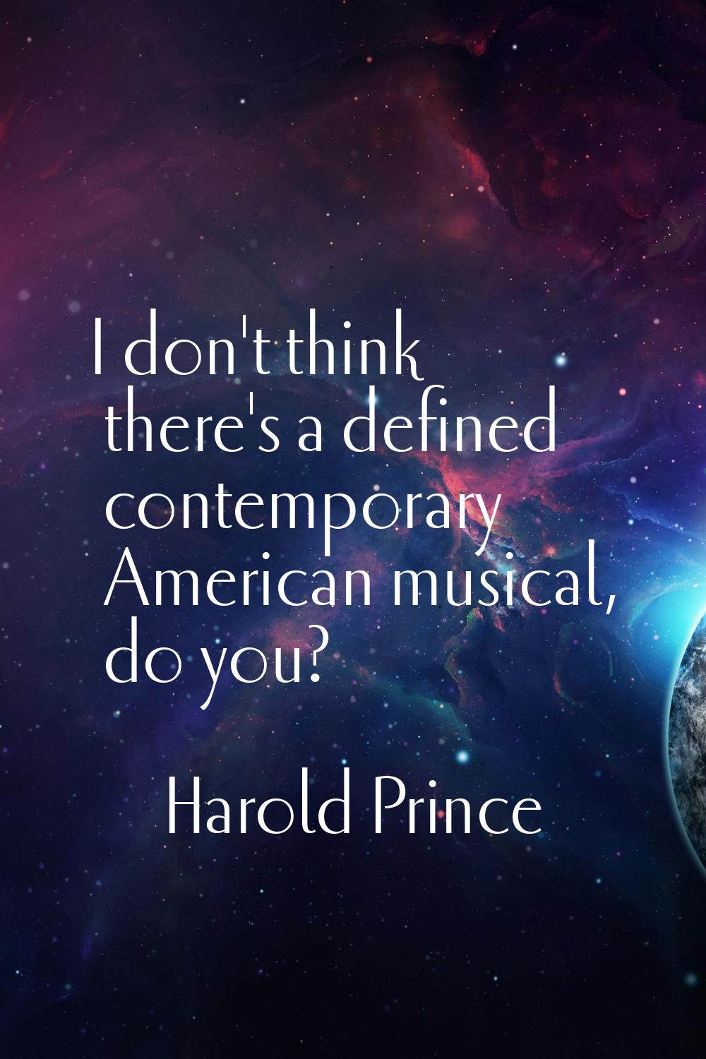 I don't think there's a defined contemporary American musical, do you?