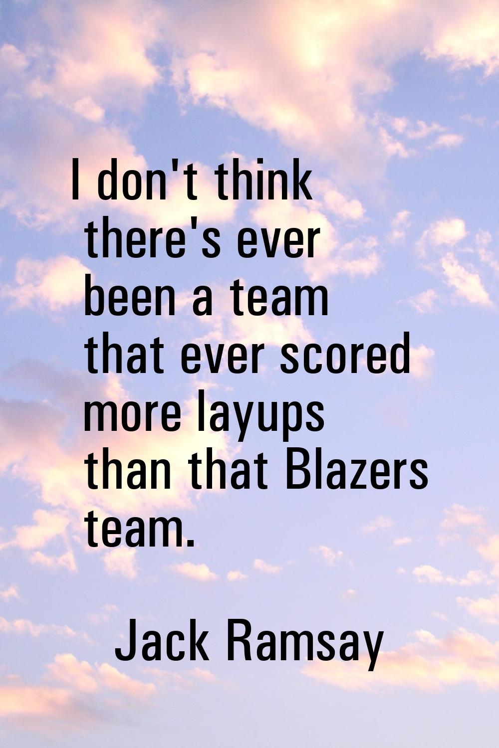 I don't think there's ever been a team that ever scored more layups than that Blazers team.
