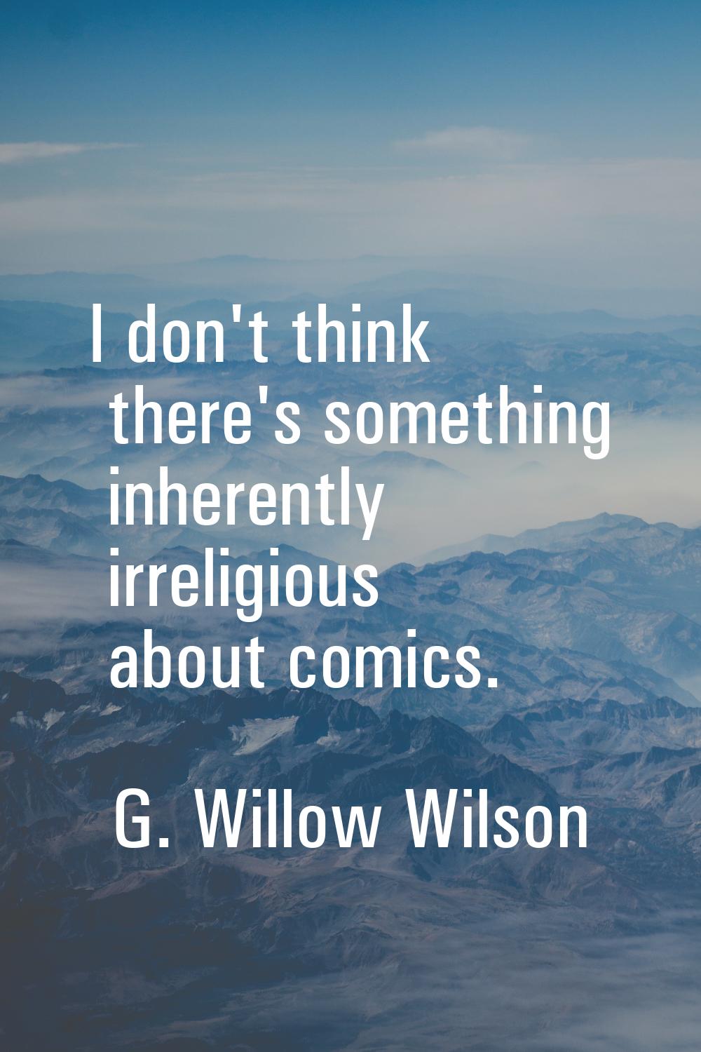 I don't think there's something inherently irreligious about comics.