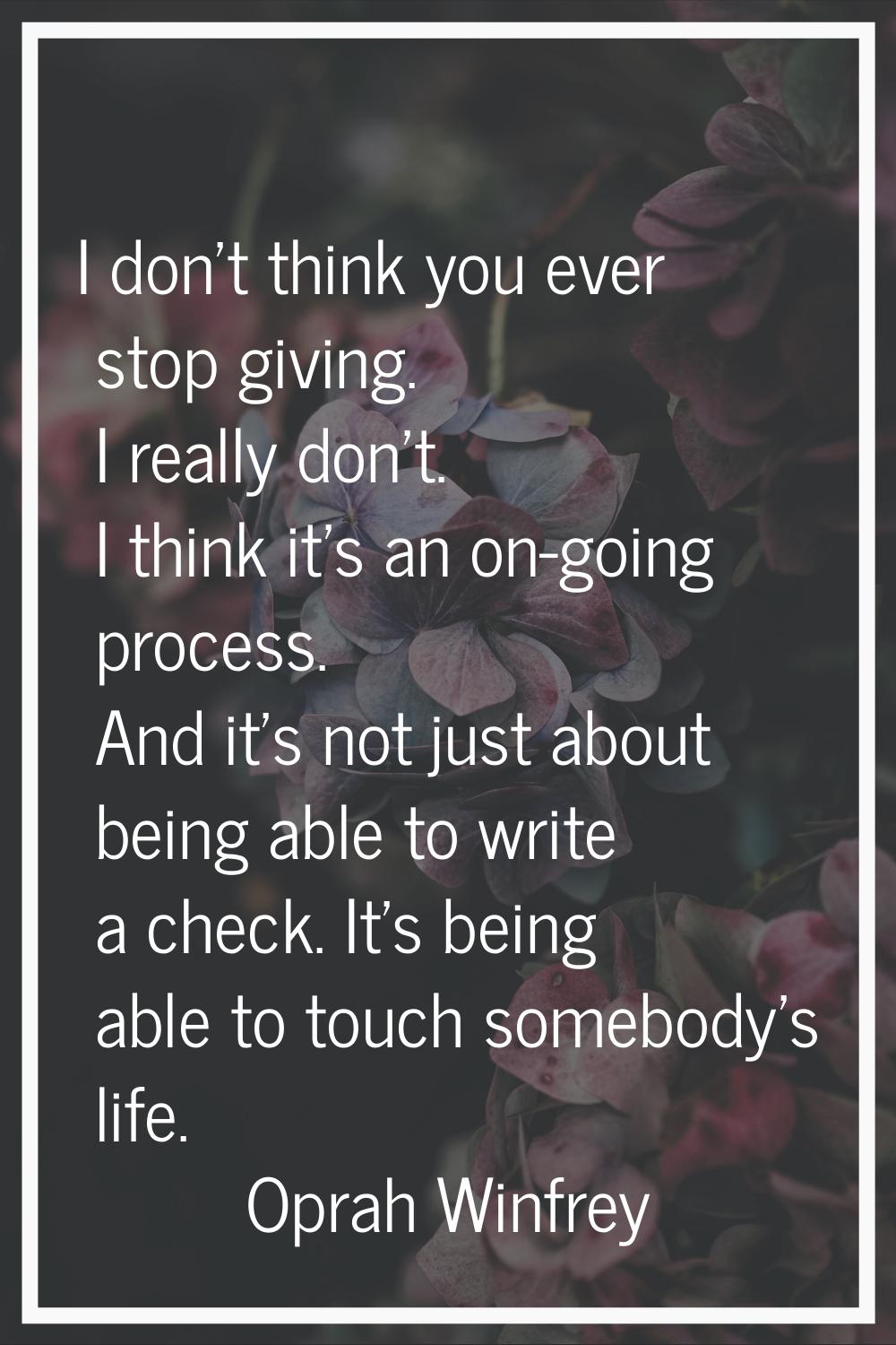 I don't think you ever stop giving. I really don't. I think it's an on-going process. And it's not 