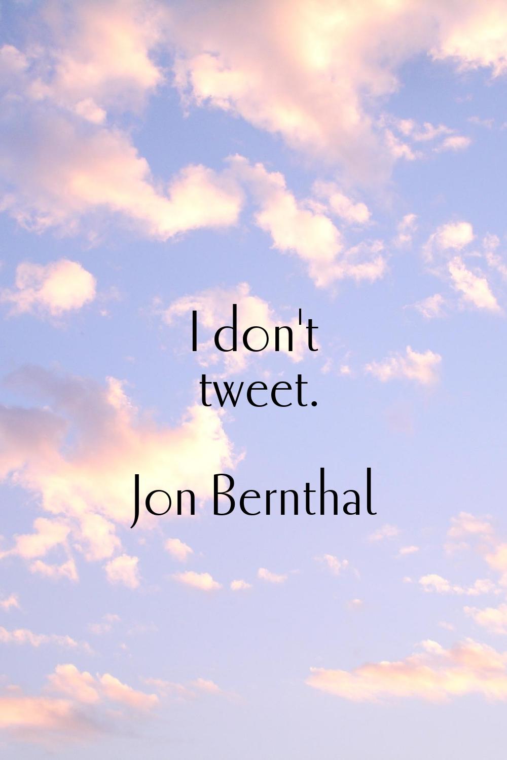I don't tweet.