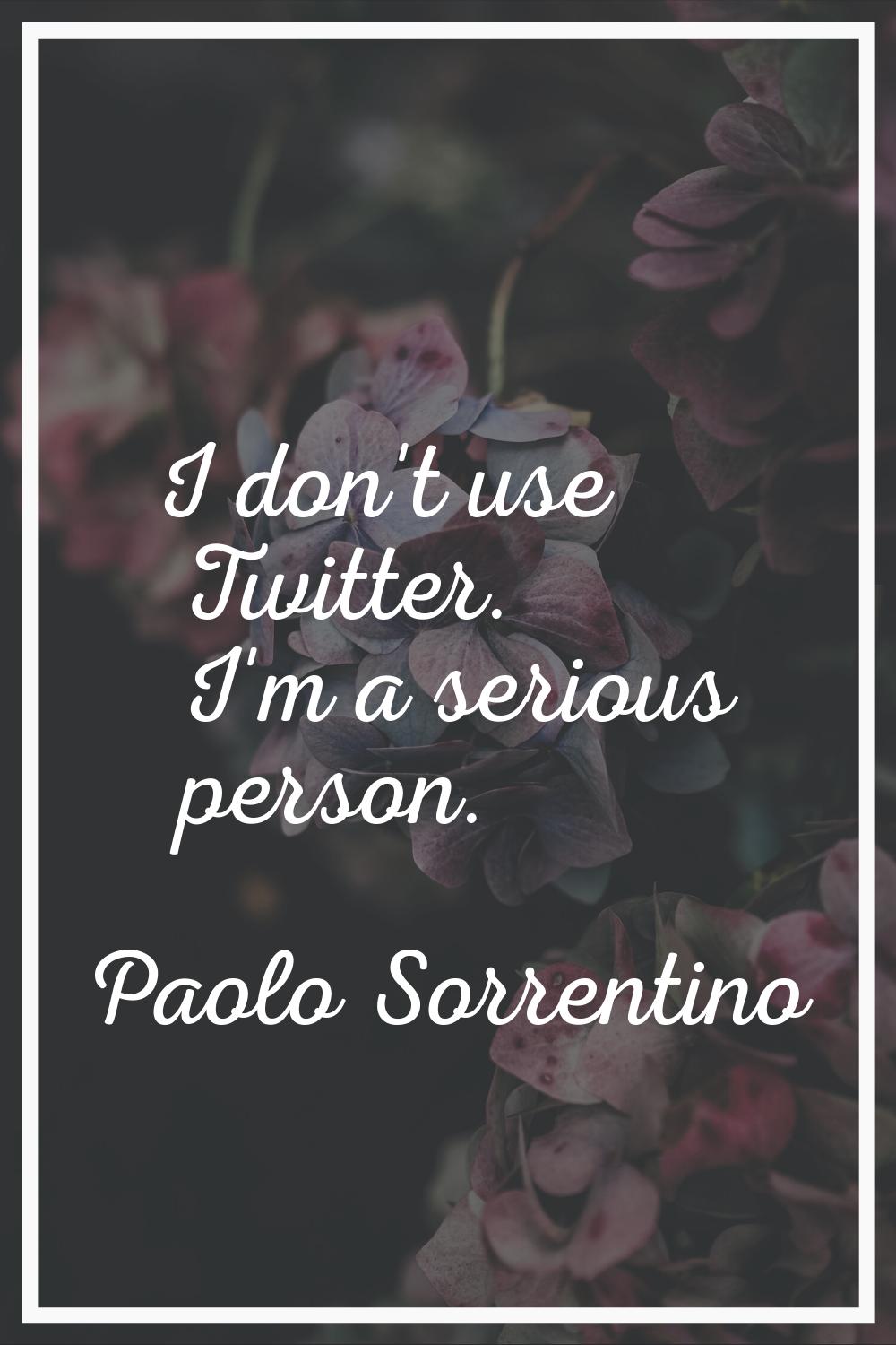 I don't use Twitter. I'm a serious person.