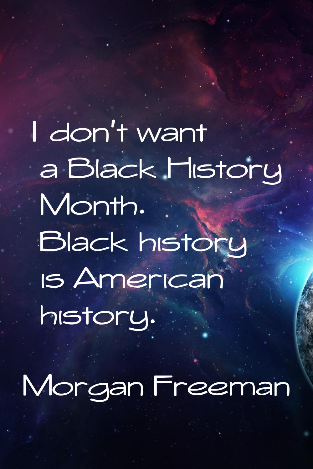 I don't want a Black History Month. Black history is American history.