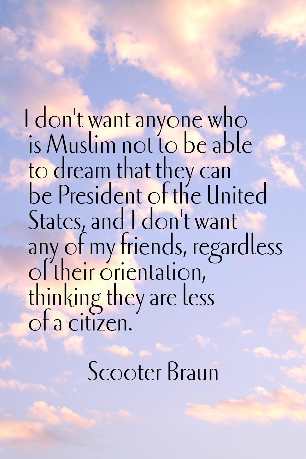 I don't want anyone who is Muslim not to be able to dream that they can be President of the United 