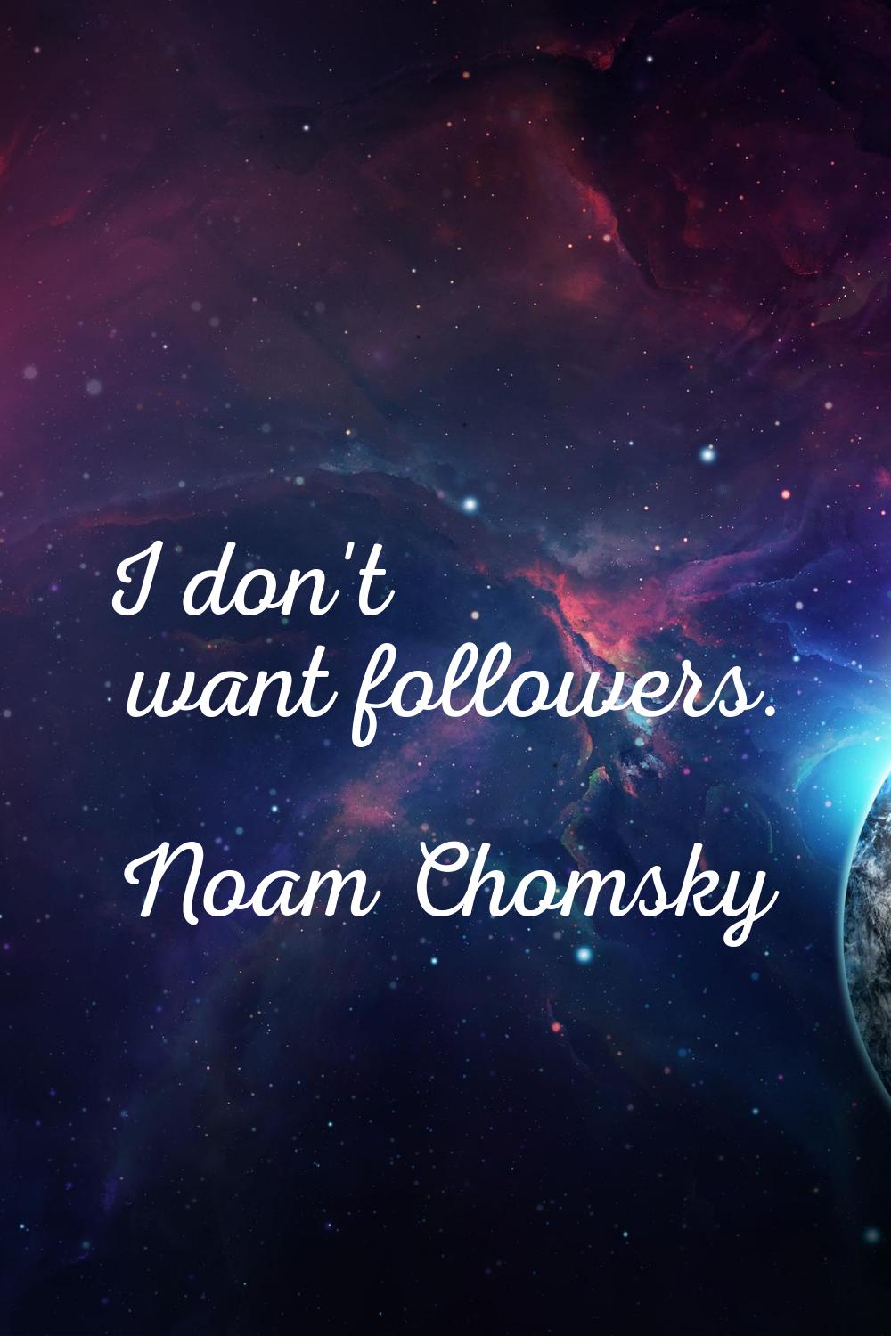 I don't want followers.