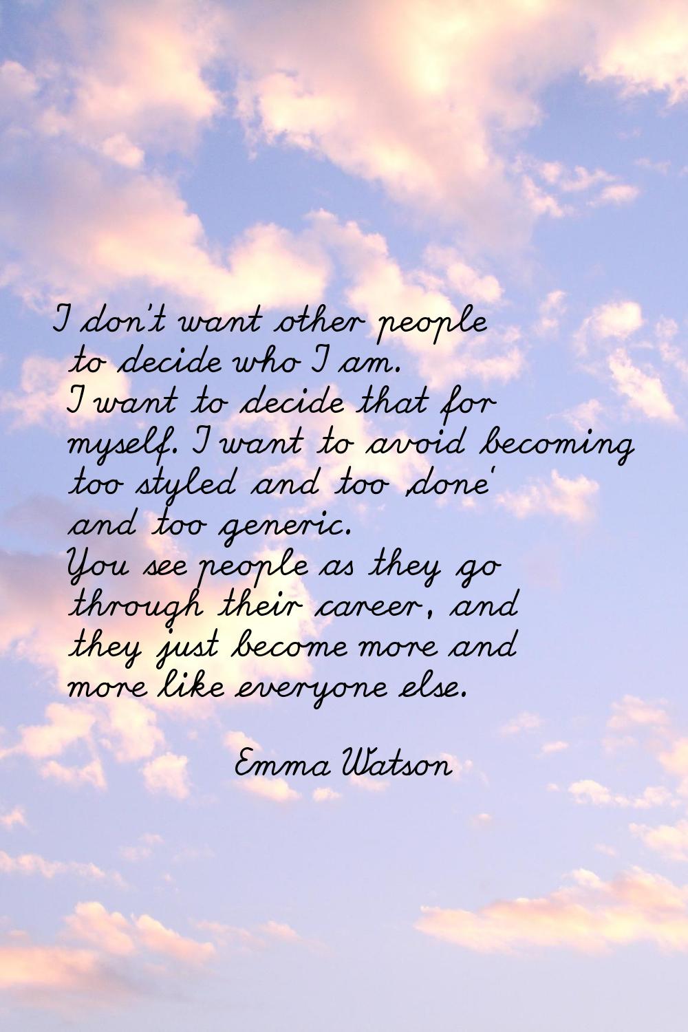 I don't want other people to decide who I am. I want to decide that for myself. I want to avoid bec
