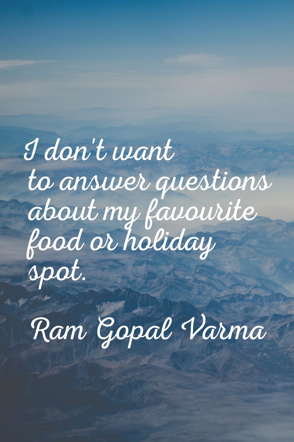 I don't want to answer questions about my favourite food or holiday spot.