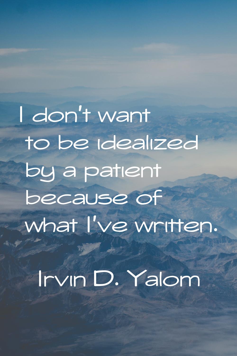 I don't want to be idealized by a patient because of what I've written.
