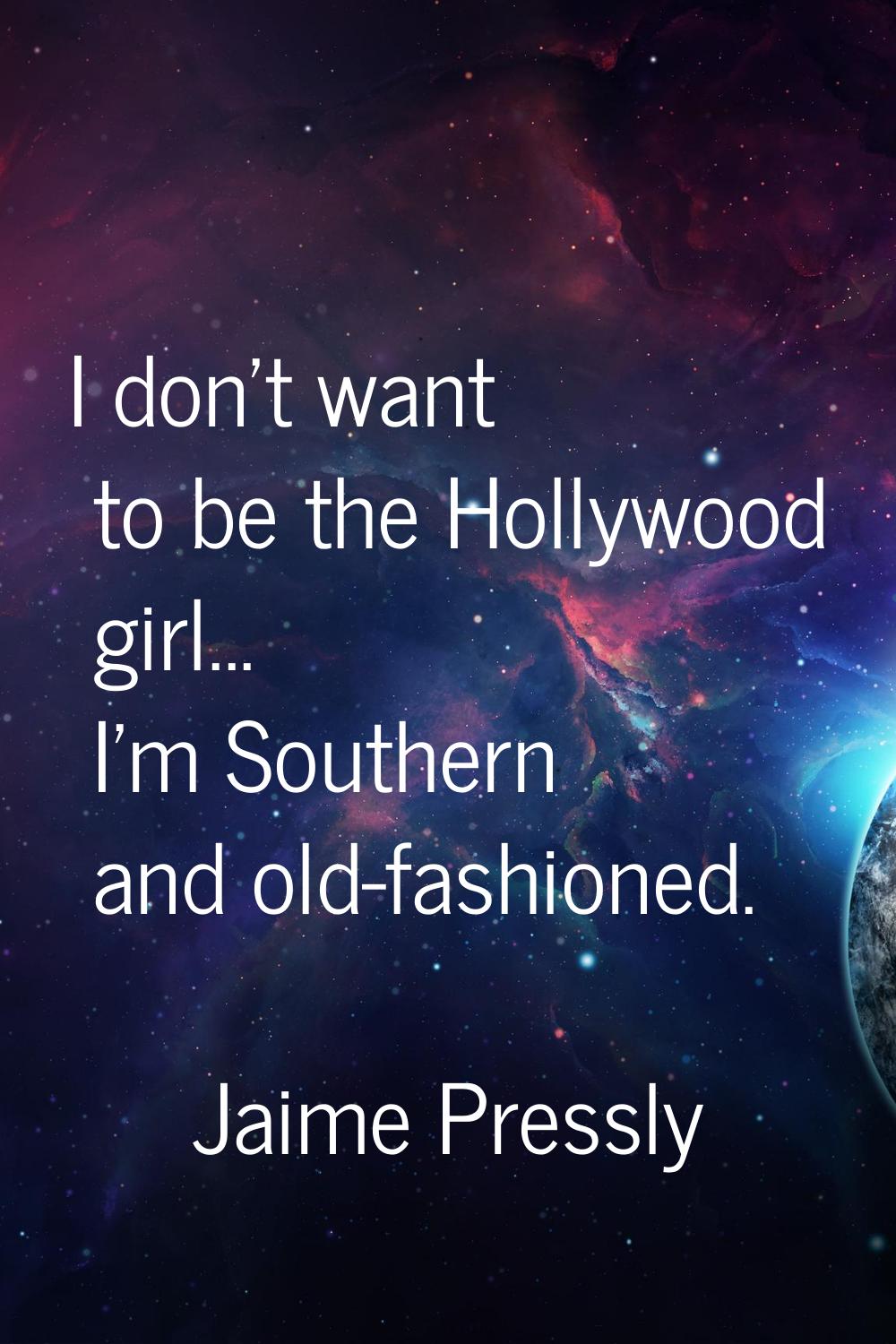 I don't want to be the Hollywood girl... I'm Southern and old-fashioned.