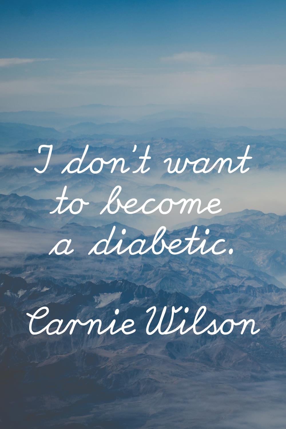 I don't want to become a diabetic.