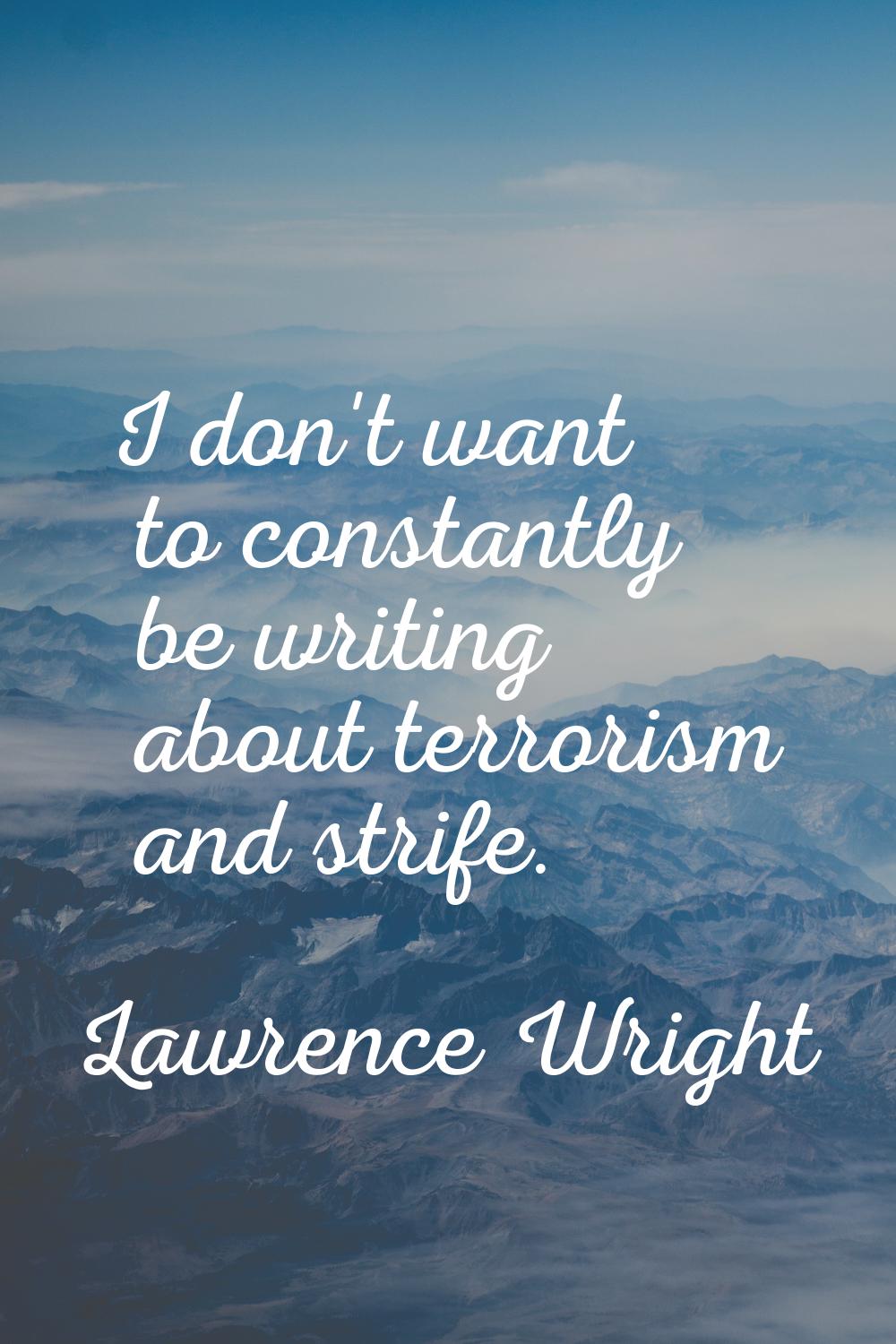 I don't want to constantly be writing about terrorism and strife.