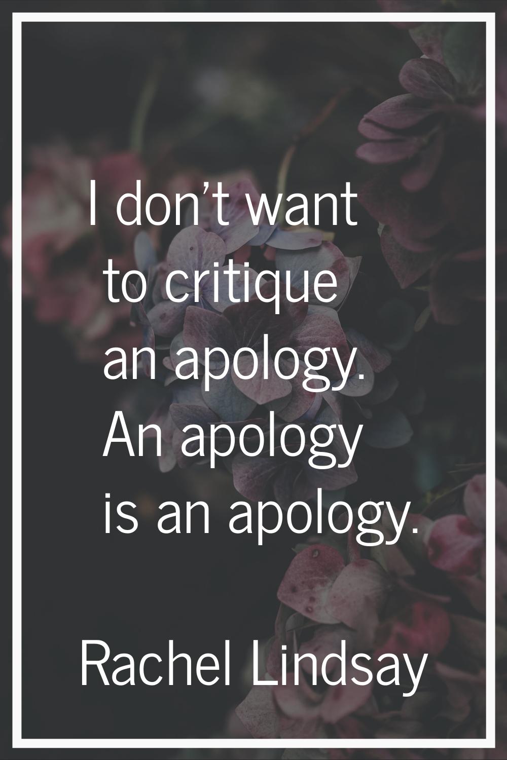 I don't want to critique an apology. An apology is an apology.
