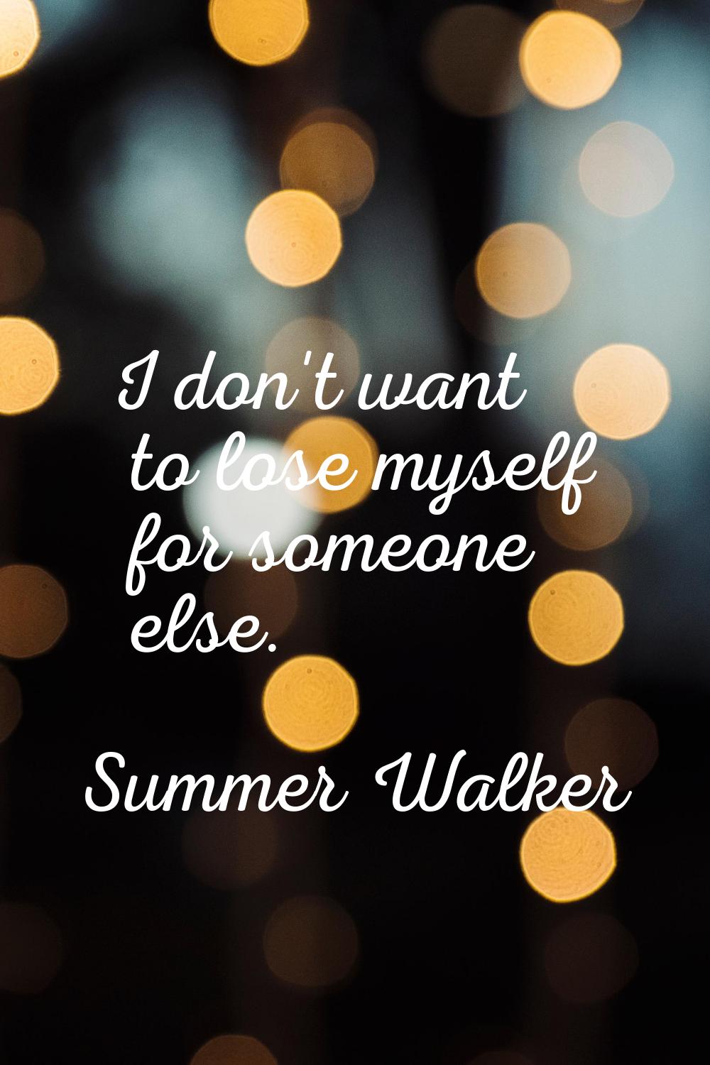 I don't want to lose myself for someone else.