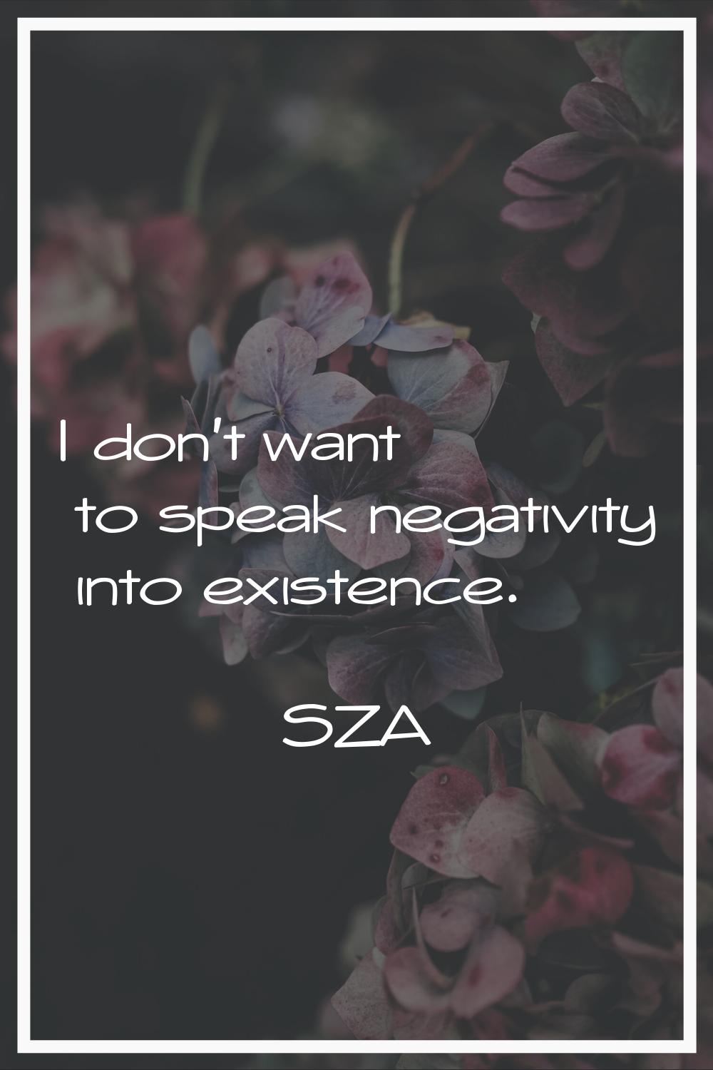 I don't want to speak negativity into existence.