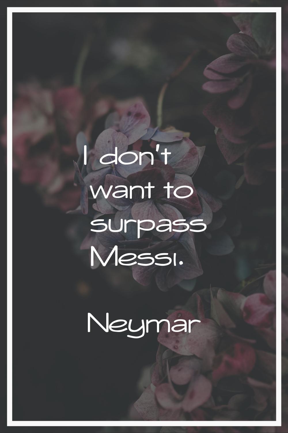 I don't want to surpass Messi.