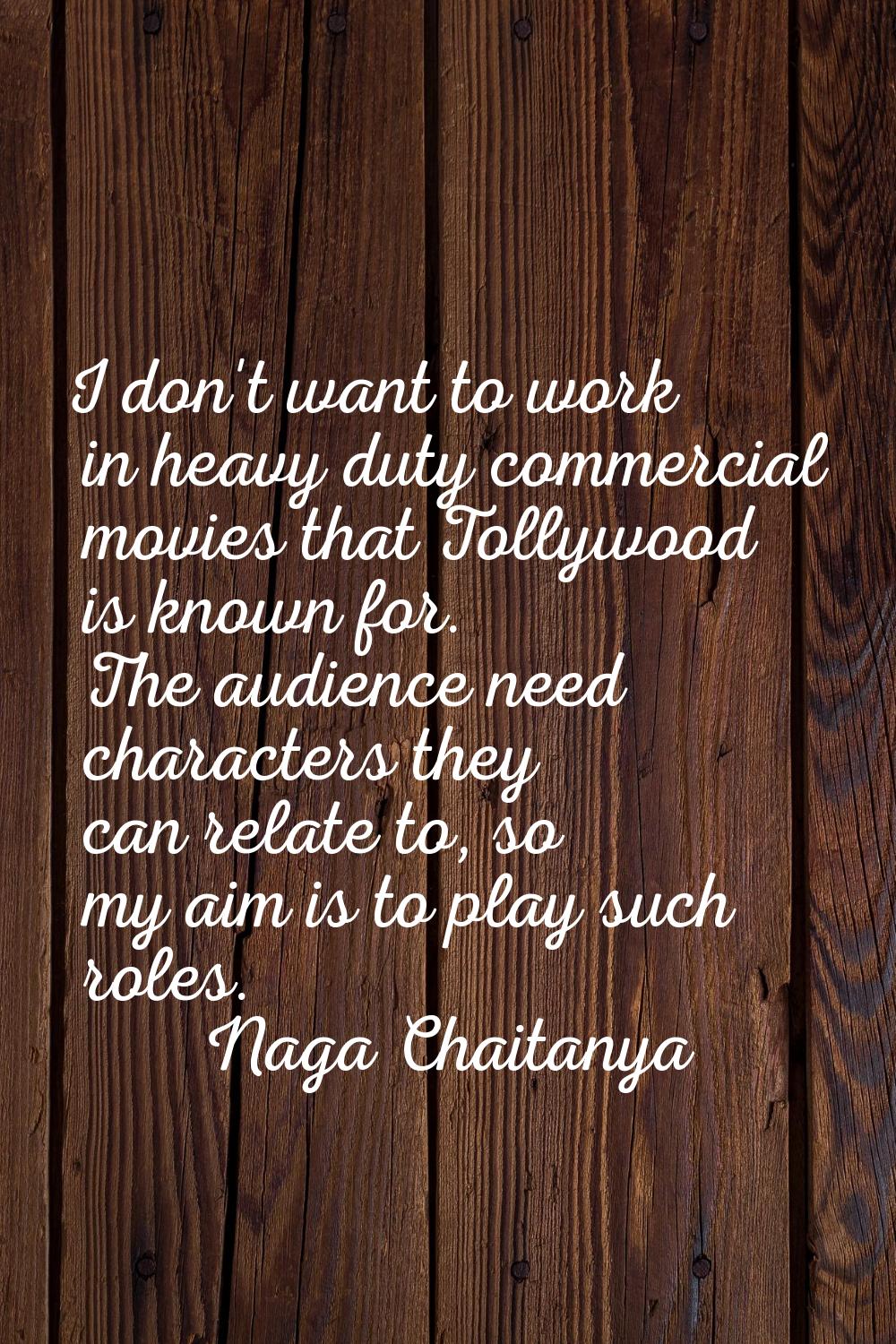 I don't want to work in heavy duty commercial movies that Tollywood is known for. The audience need