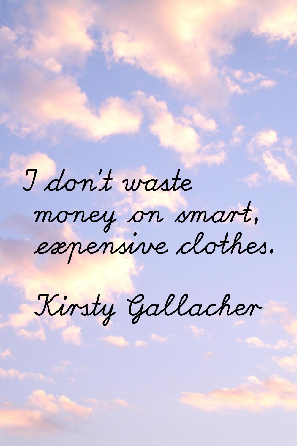 I don't waste money on smart, expensive clothes.