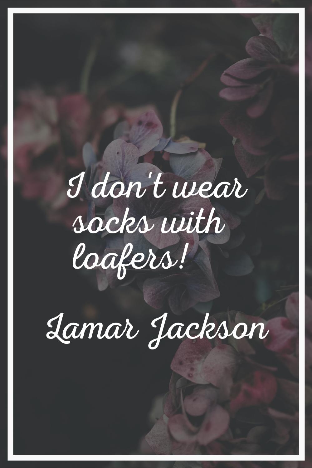 I don't wear socks with loafers!