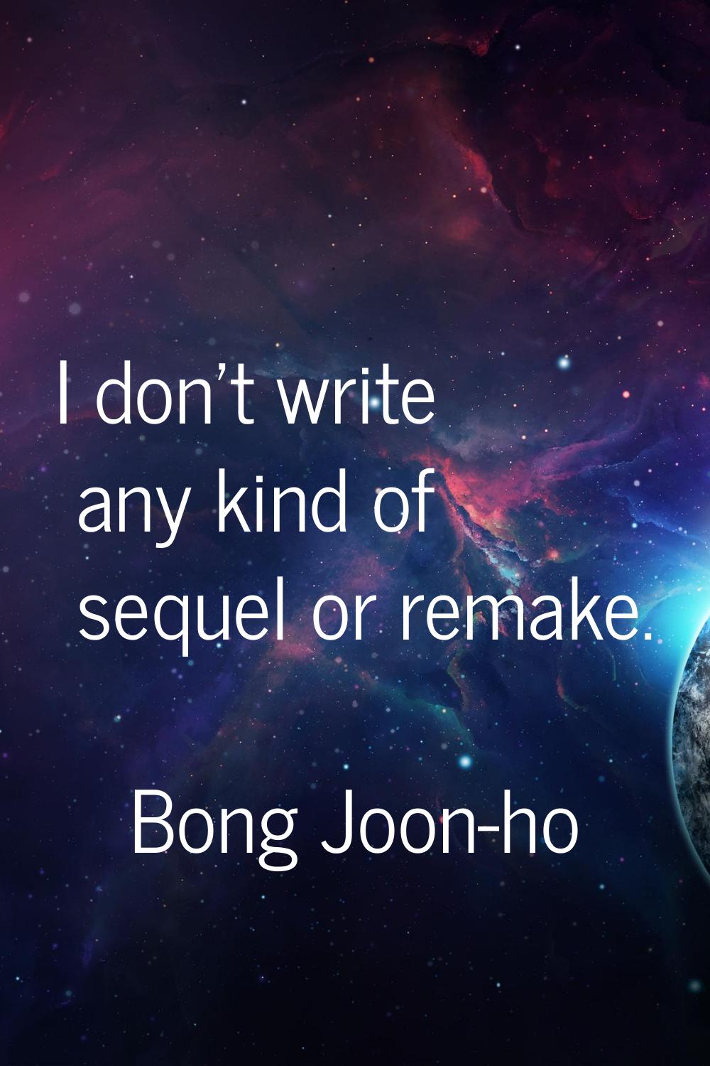 I don't write any kind of sequel or remake.