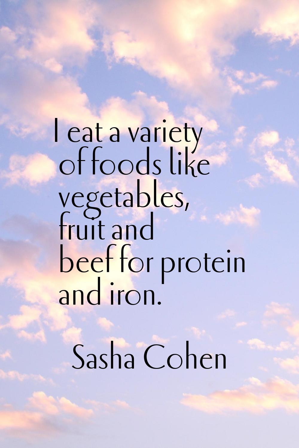 I eat a variety of foods like vegetables, fruit and beef for protein and iron.