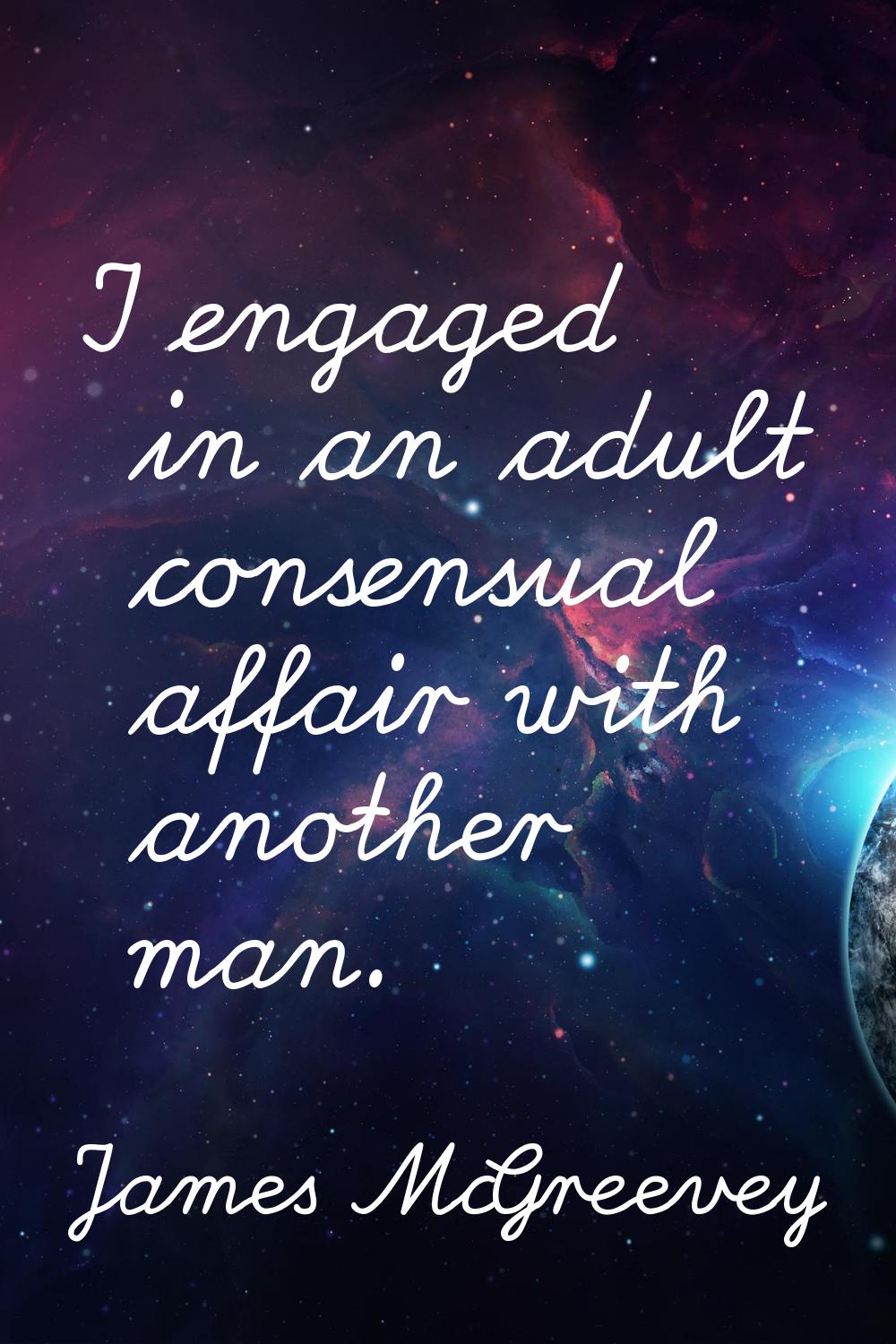 I engaged in an adult consensual affair with another man.