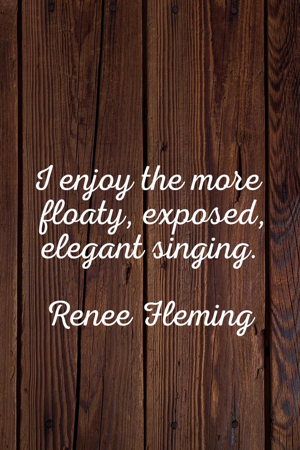 I enjoy the more floaty, exposed, elegant singing.