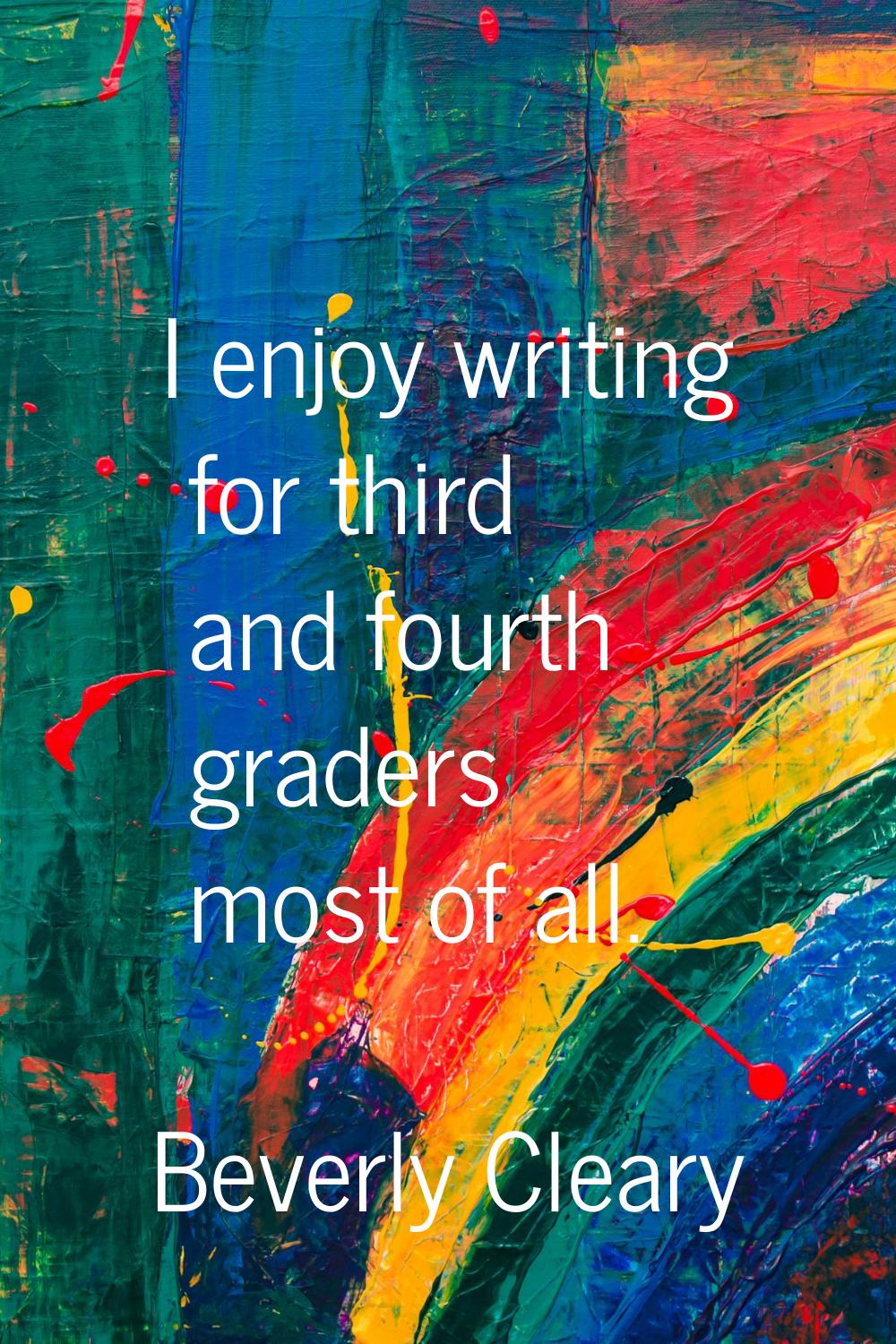 I enjoy writing for third and fourth graders most of all.
