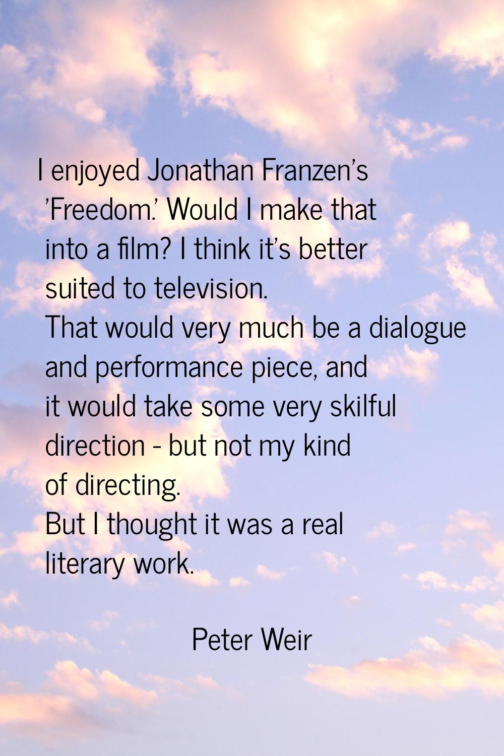 I enjoyed Jonathan Franzen's 'Freedom.' Would I make that into a film? I think it's better suited t