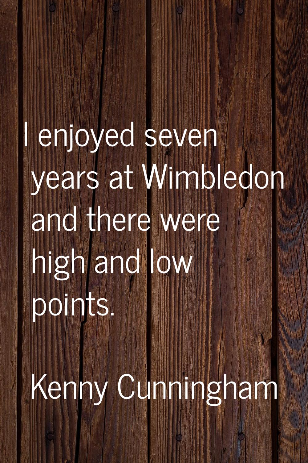 I enjoyed seven years at Wimbledon and there were high and low points.