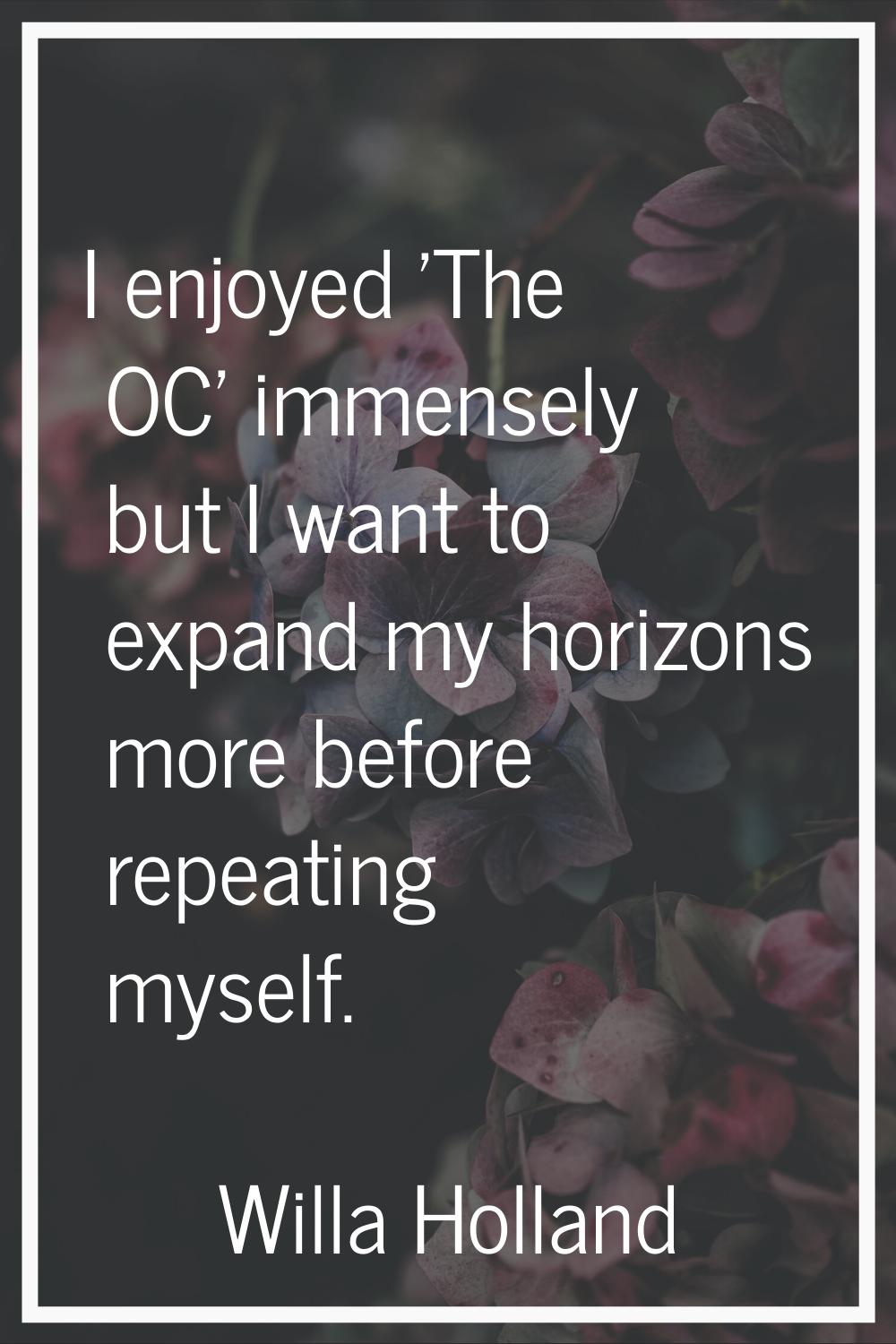 I enjoyed 'The OC' immensely but I want to expand my horizons more before repeating myself.