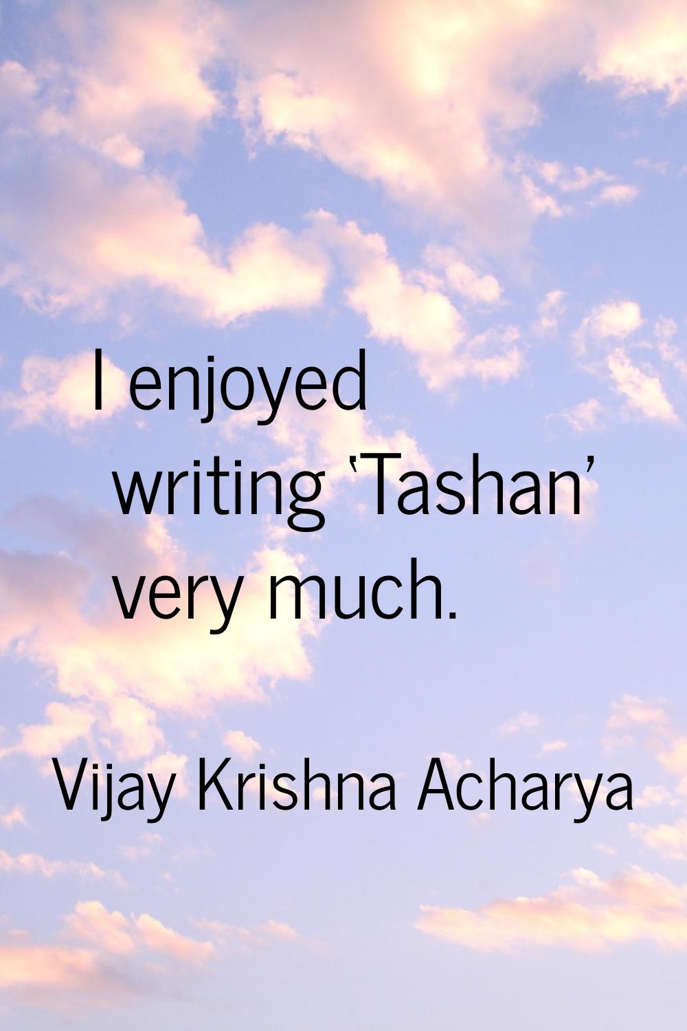 I enjoyed writing ‘Tashan' very much.