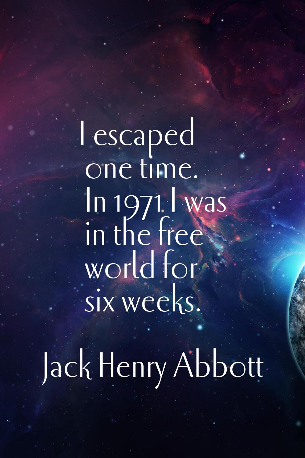 I escaped one time. In 1971 I was in the free world for six weeks.