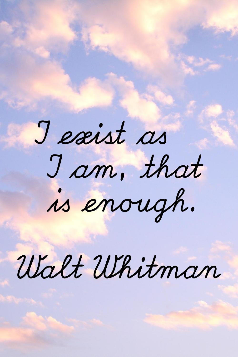 I exist as I am, that is enough.