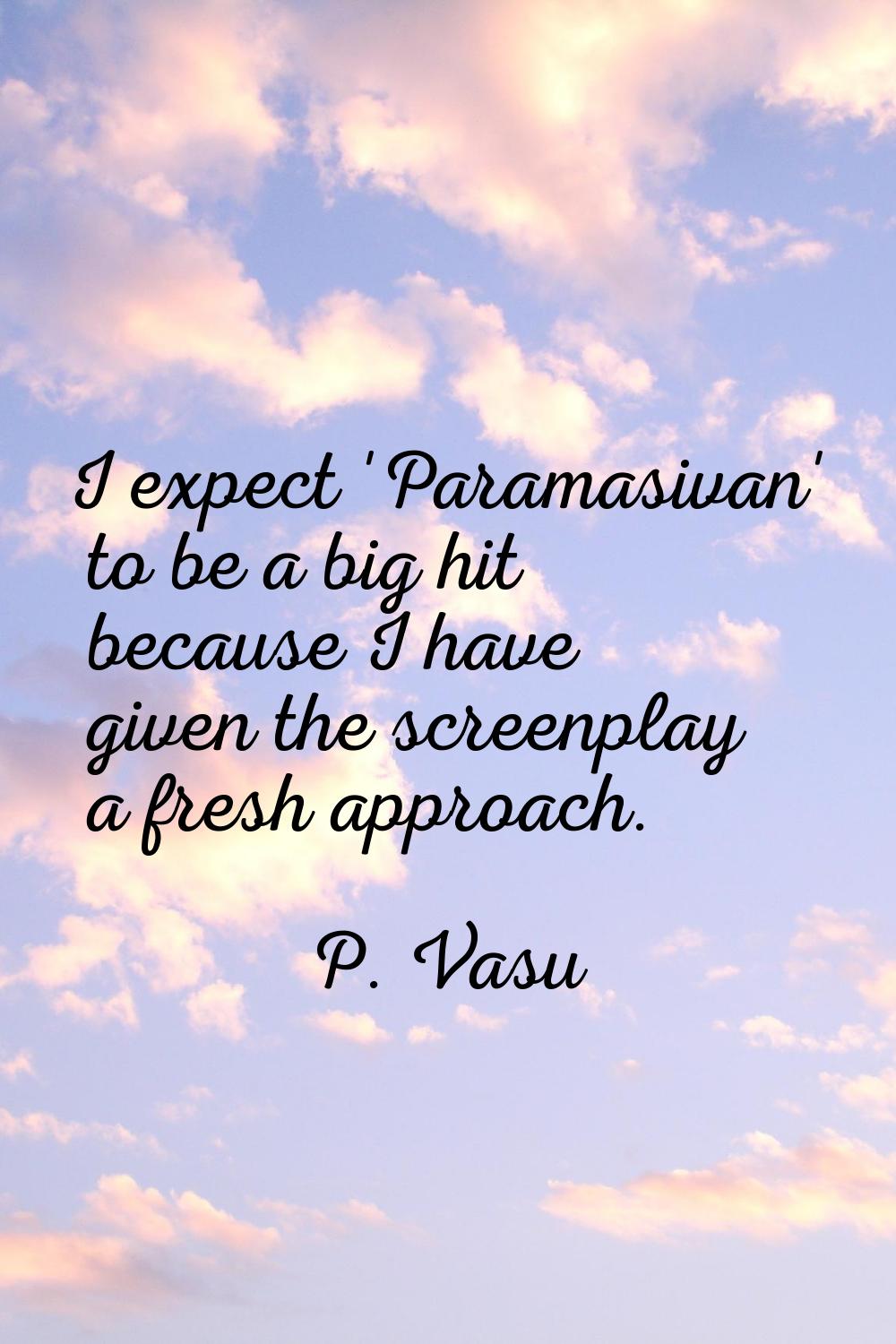 I expect 'Paramasivan' to be a big hit because I have given the screenplay a fresh approach.