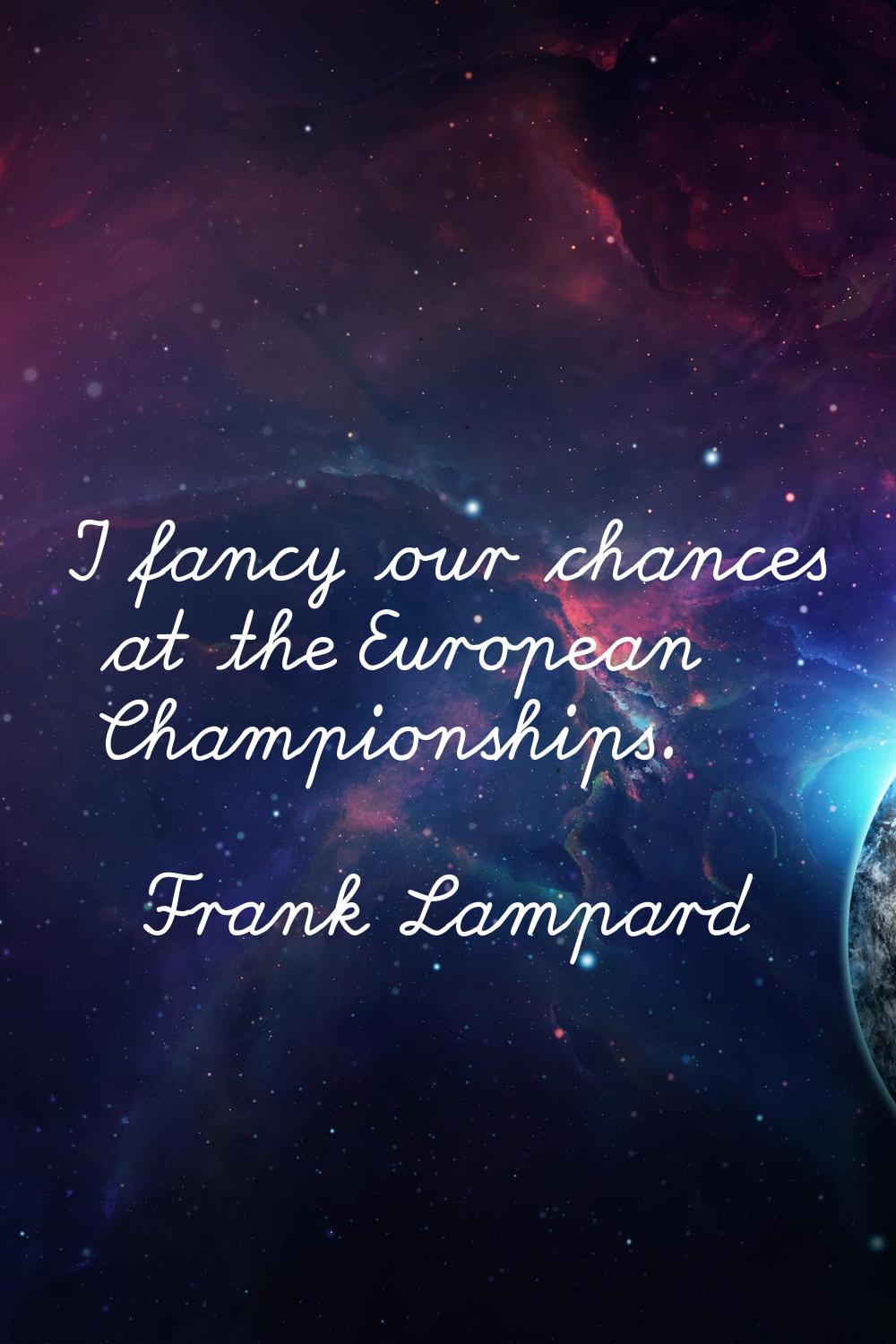 I fancy our chances at the European Championships.