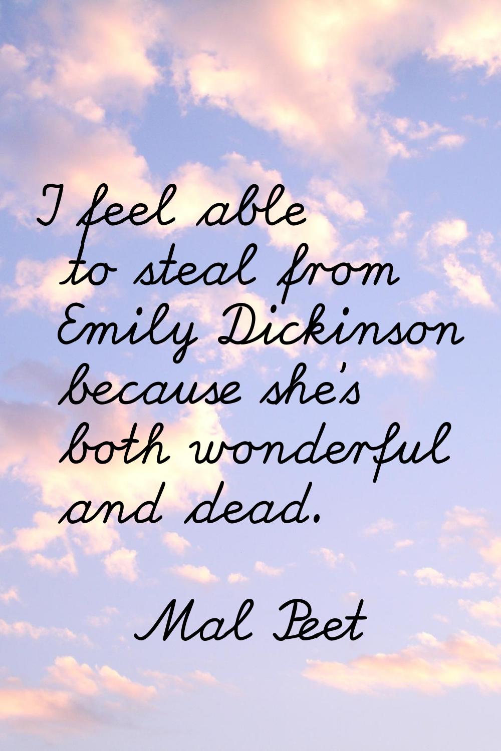 I feel able to steal from Emily Dickinson because she's both wonderful and dead.