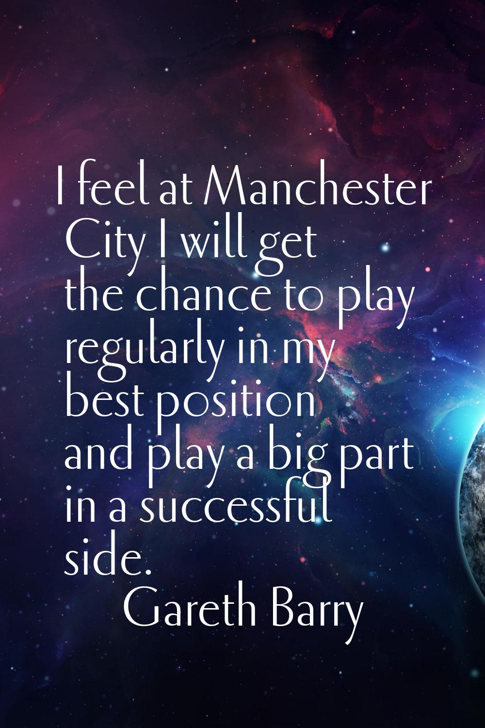 I feel at Manchester City I will get the chance to play regularly in my best position and play a bi