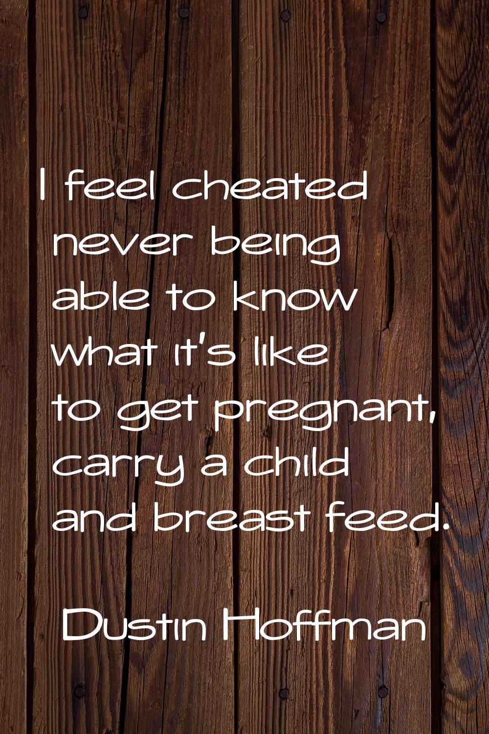 I feel cheated never being able to know what it's like to get pregnant, carry a child and breast fe