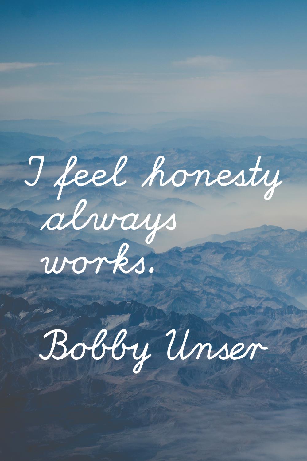 I feel honesty always works.