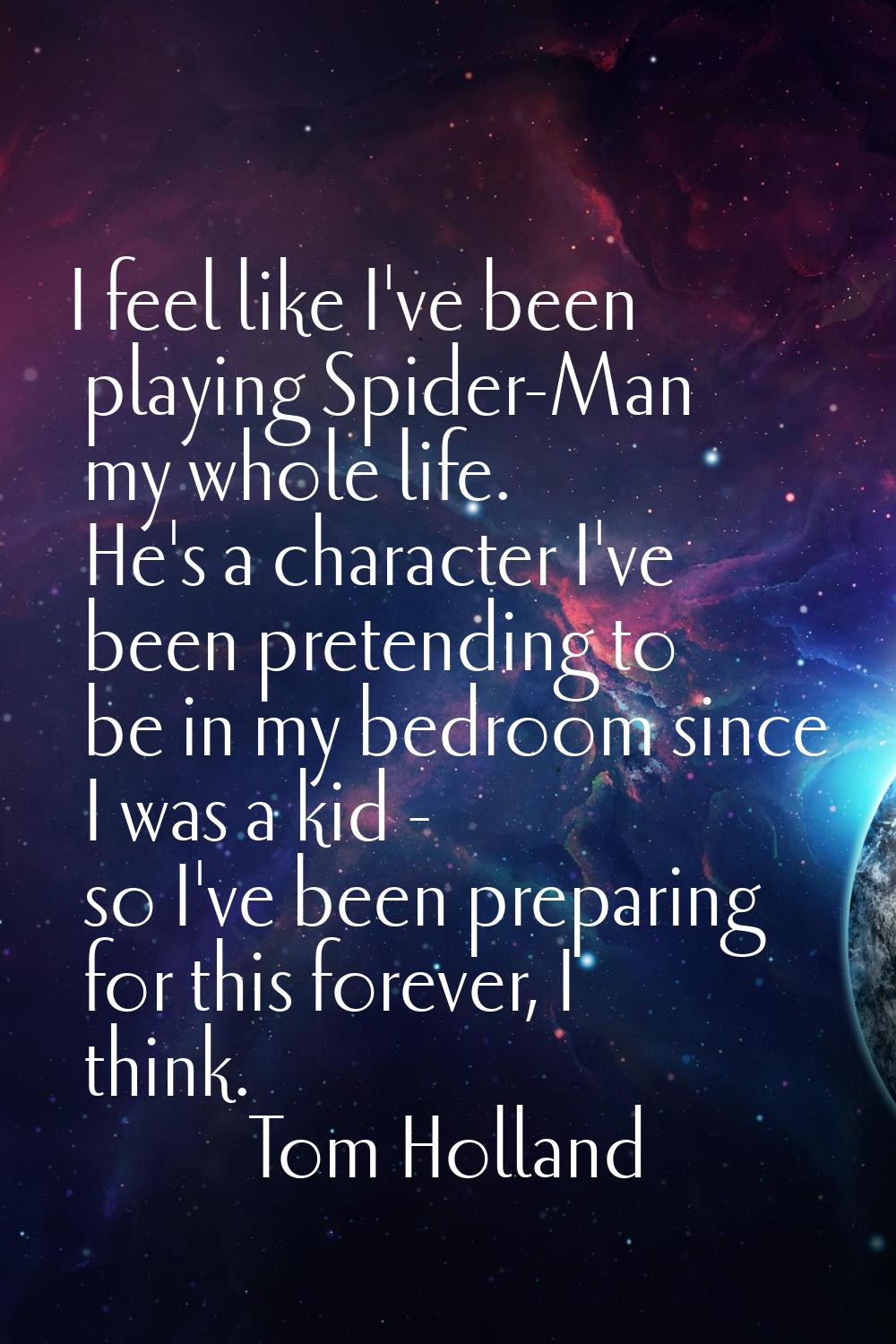 I feel like I've been playing Spider-Man my whole life. He's a character I've been pretending to be